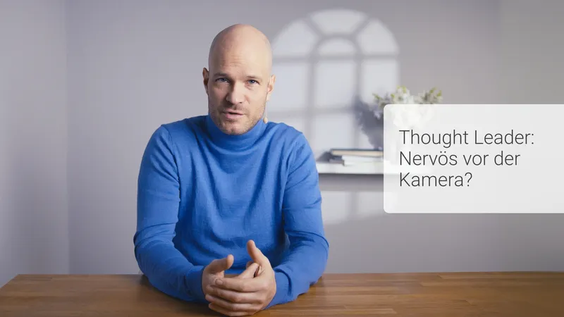 Als Thought Leader nervös vor der Kamera?